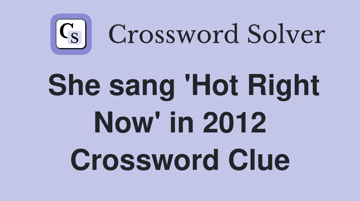 She sang 'Hot Right Now' in 2012 Crossword Clue Answers Crossword